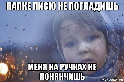 папке писю не погладишь меня на ручках не понянчишь