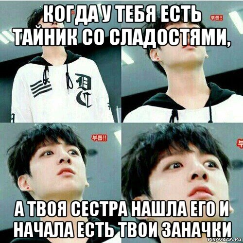 когда у тебя есть тайник со сладостями, а твоя сестра нашла его и начала есть твои заначки
