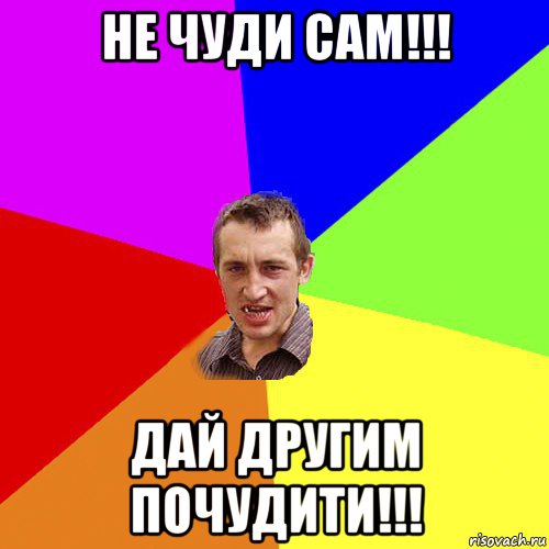 не чуди сам!!! дай другим почудити!!!, Мем Чоткий паца