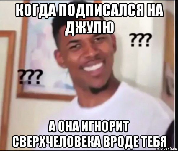 когда подписался на джулю а она игнорит сверхчеловека вроде тебя, Мем Что блять Удивлённый негр