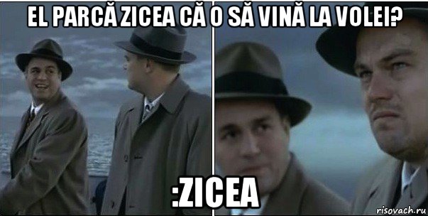 el parcă zicea că o să vină la volei? :zicea, Мем ди каприо