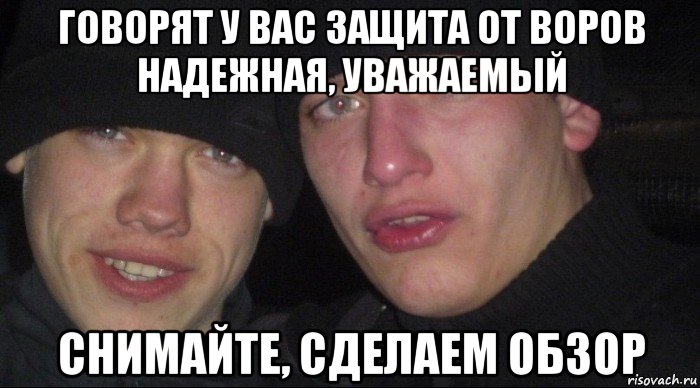 говорят у вас защита от воров надежная, уважаемый снимайте, сделаем обзор, Мем Ебать ты лох