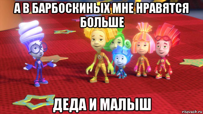 а в барбоскиных мне нравятся больше деда и малыш
