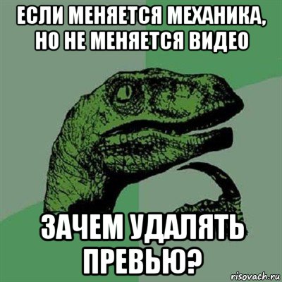 если меняется механика, но не меняется видео зачем удалять превью?, Мем Филосораптор