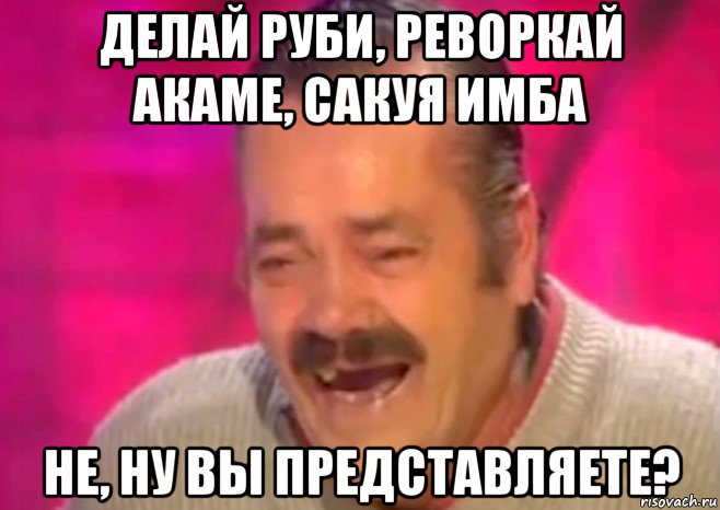 делай руби, реворкай акаме, сакуя имба не, ну вы представляете?, Мем  Испанец