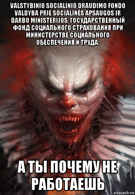 valstybinio socialinio draudimo fondo valdyba prie socialinės apsaugos ir darbo ministerijos. государственный фонд социального страхования при министерстве социального обеспечения и труда. а ты почему не работаешь