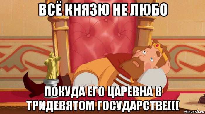 всё князю не любо покуда его царевна в тридевятом государстве(((, Мем Князь скучает