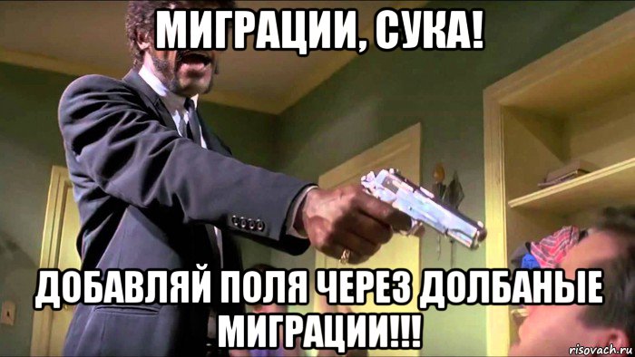 миграции, сука! добавляй поля через долбаные миграции!!!