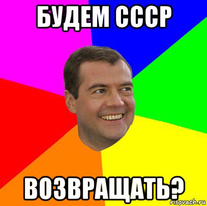 будем ссср возвращать?