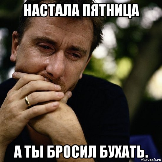 настала пятница а ты бросил бухать.