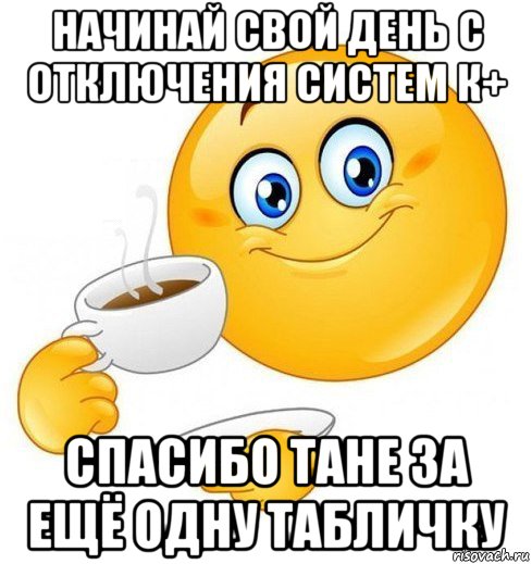 начинай свой день с отключения систем к+ спасибо тане за ещё одну табличку, Мем Начинай свой день