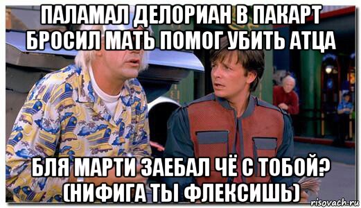 паламал делориан в пакарт бросил мать помог убить атца бля марти заебал чё с тобой? (нифига ты флексишь)