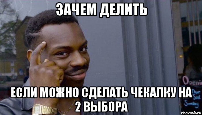 зачем делить если можно сделать чекалку на 2 выбора, Мем Не делай не будет