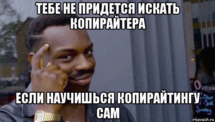 тебе не придется искать копирайтера если научишься копирайтингу сам