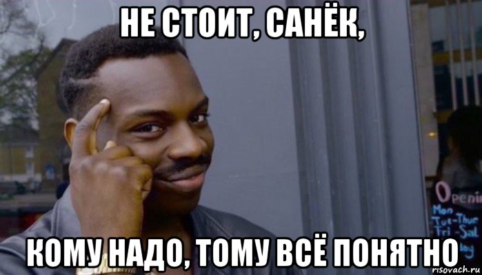 не стоит, санёк, кому надо, тому всё понятно, Мем Не делай не будет