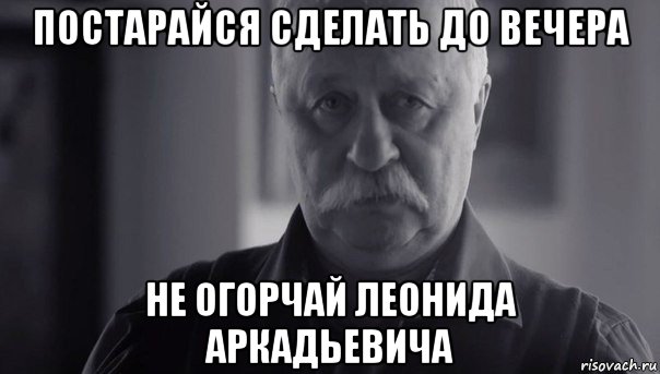 постарайся сделать до вечера не огорчай леонида аркадьевича, Мем Не огорчай Леонида Аркадьевича