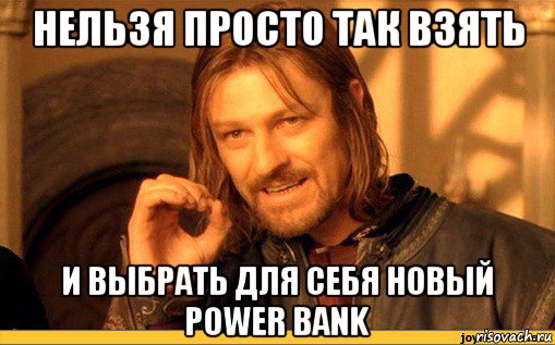 нельзя просто так взять и выбрать для себя новый power bank