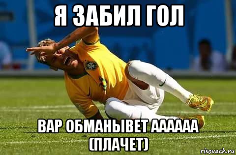 я забил гол вар обманывет аааааа (плачет)
