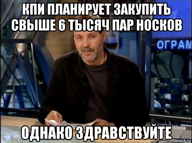 кпи планирует закупить свыше 6 тысяч пар носков однако здравствуйте, Мем Однако Здравствуйте