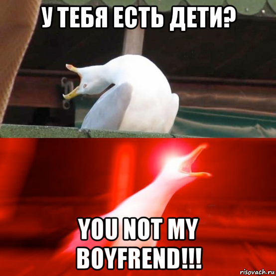 у тебя есть дети? you not my boyfrend!!!