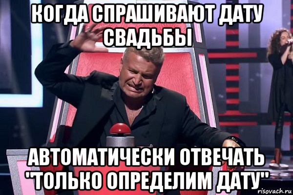 когда спрашивают дату свадьбы автоматически отвечать "только определим дату", Мем   Отчаянный Агутин