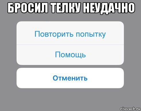 бросил телку неудачно , Мем Отменить Помощь Повторить попытку