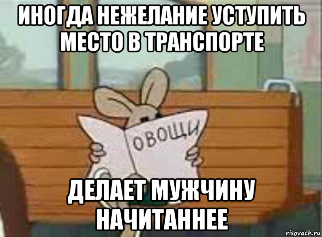 иногда нежелание уступить место в транспорте делает мужчину начитаннее, Мем Овощи Ну Погоди