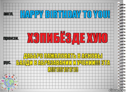 Happy birthday to you! Хэпибёзде хую ДАББРО ПАЖАЛОВАТЬ В АСНОВЫ БАЛДИ В АБРАЗАВАНИИ И УЧЕНИИ!!! ЭТА Я!!!1!!!1!!1!1!!, Комикс  Перевод с английского