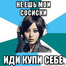 не ешь мои сосиски иди купи себе