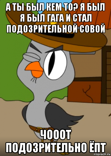 а ты был кем то? я был я был гага и стал подозрительной совой чооот подозрительно ёпт, Мем Подозрительная сова