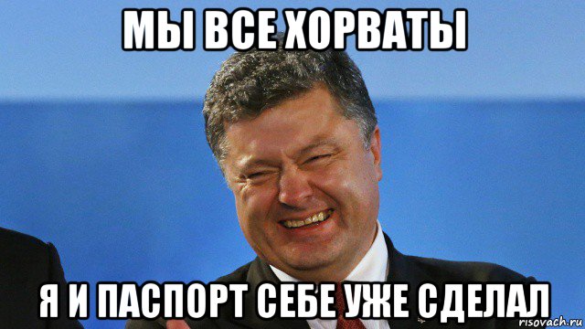 мы все хорваты я и паспорт себе уже сделал