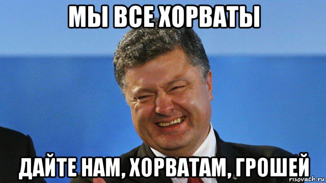 мы все хорваты дайте нам, хорватам, грошей