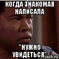когда знакомая написала "нужно увидеться", Мем Потный нигер
