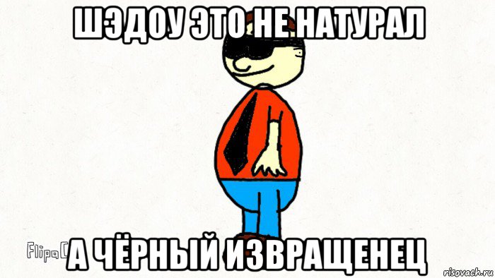 шэдоу это не натурал а чёрный извращенец