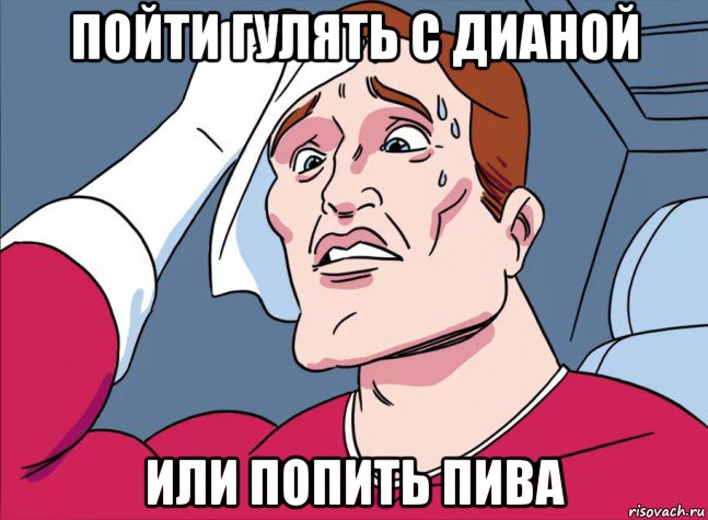 пойти гулять с дианой или попить пива
