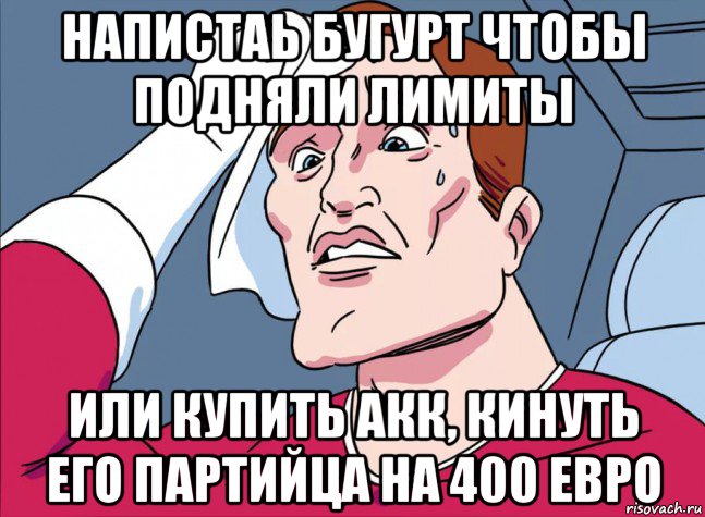напистаь бугурт чтобы подняли лимиты или купить акк, кинуть его партийца на 400 евро