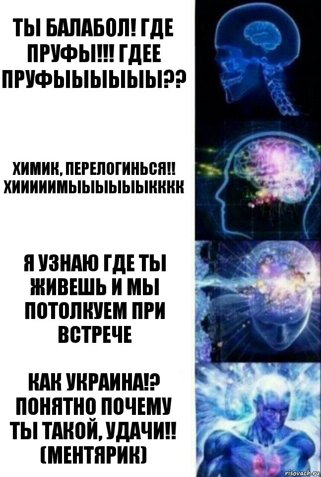 Ты балабол! Где пруфы!!! ГДЕЕ ПРУФЫЫЫЫЫЫ?? Химик, перелогинься!! ХИиииимЫЫЫЫЫЫкккк Я узнаю где ты живешь и мы потолкуем при встрече Как Украина!? Понятно почему ты такой, удачи!! (Ментярик), Комикс  Сверхразум