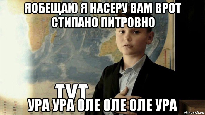 яобещаю я насеру вам врот стипано питровно ура ура оле оле оле ура, Мем Тут (школьник)