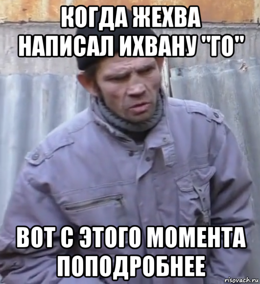 когда жехва написал ихвану "го" вот с этого момента поподробнее, Мем  Ты втираешь мне какую то дичь