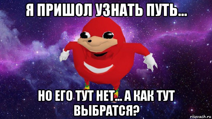 я пришол узнать путь... но его тут нет... а как тут выбратся?, Мем Угандский Наклз