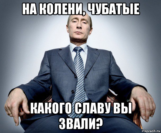 на колени, чубатые какого славу вы звали?
