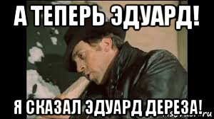 а теперь эдуард! я сказал эдуард дереза!, Мем Высоцкий
