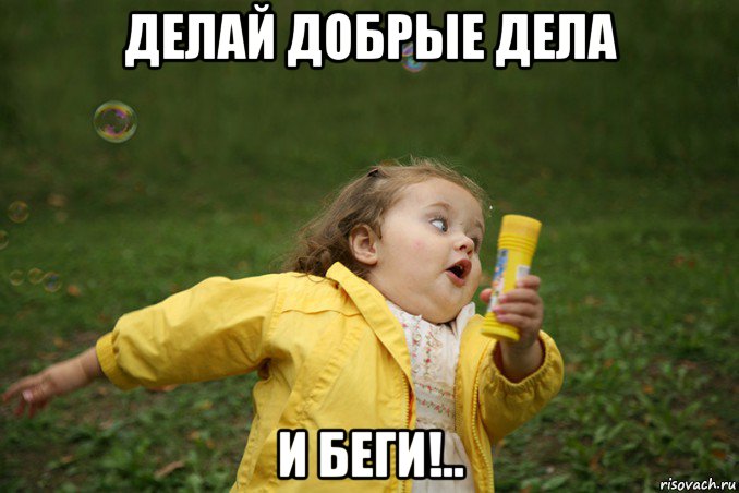 делай добрые дела и беги!..