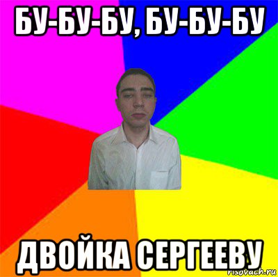 бу-бу-бу, бу-бу-бу двойка сергееву