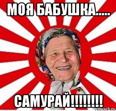 моя бабушка..... самурай!!!!!!!!, Мем  бабуля