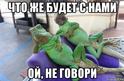 что же будет с нами ой, не говори