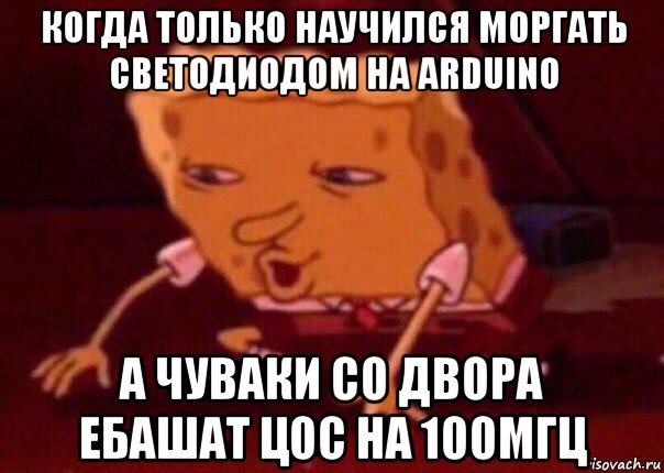 когда только научился моргать светодиодом на arduino а чуваки со двора ебашат цос на 100мгц, Мем    Bettingmemes