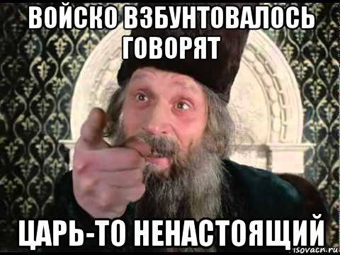 войско взбунтовалось говорят царь-то ненастоящий