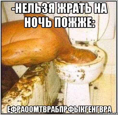 -нельзя жрать на ночь пожже: ефраоомтврабпрфыкгенгвра