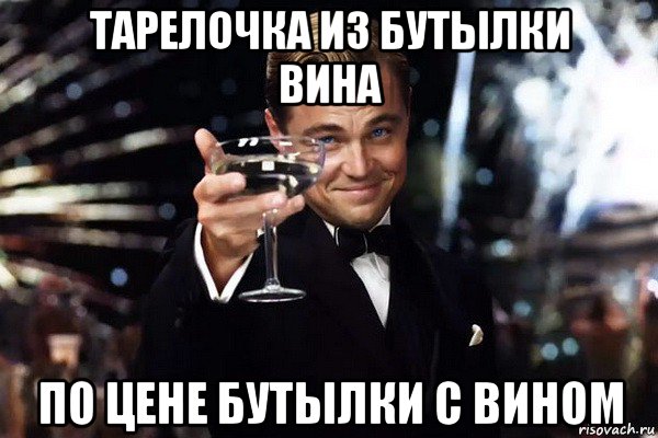 тарелочка из бутылки вина по цене бутылки с вином, Мем Ди каприо